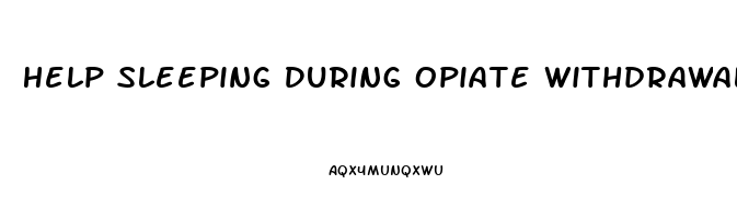 Help Sleeping During Opiate Withdrawal