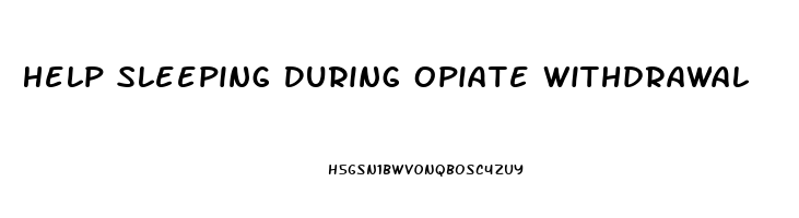 Help Sleeping During Opiate Withdrawal