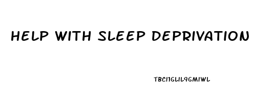 Help With Sleep Deprivation