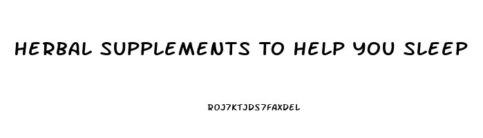 Herbal Supplements To Help You Sleep