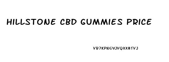 Hillstone Cbd Gummies Price