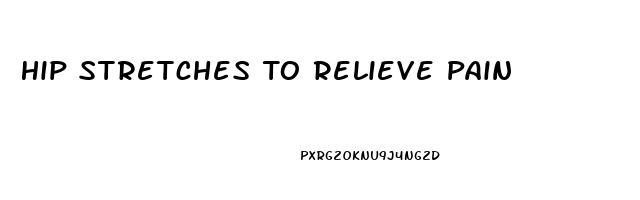 Hip Stretches To Relieve Pain