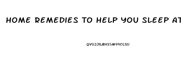 Home Remedies To Help You Sleep At Night