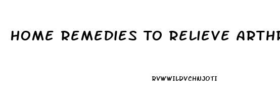 Home Remedies To Relieve Arthritis Pain In Hands