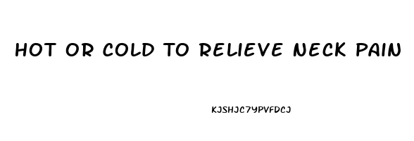 Hot Or Cold To Relieve Neck Pain