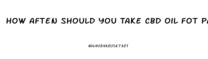 How Aften Should You Take Cbd Oil Fot Pain Relief