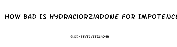 How Bad Is Hydraciorziadone For Impotence