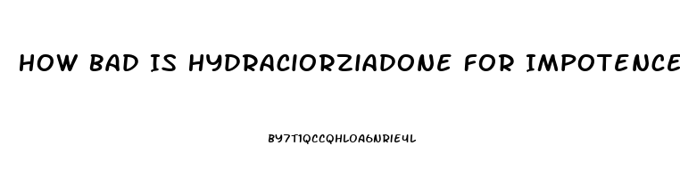 How Bad Is Hydraciorziadone For Impotence