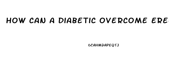 How Can A Diabetic Overcome Erectile Dysfunction