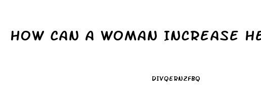 How Can A Woman Increase Her Libido Naturally