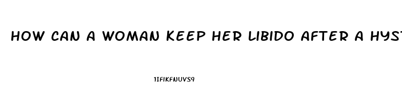 How Can A Woman Keep Her Libido After A Hysterectomy