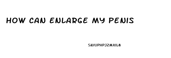 How Can Enlarge My Penis