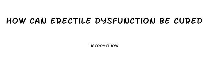 How Can Erectile Dysfunction Be Cured