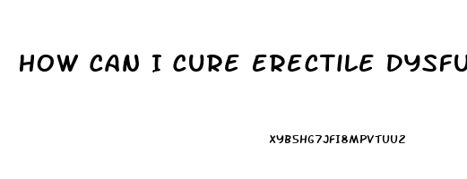 How Can I Cure Erectile Dysfunction