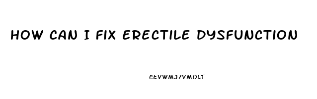 How Can I Fix Erectile Dysfunction