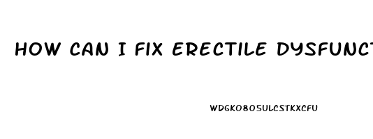How Can I Fix Erectile Dysfunction