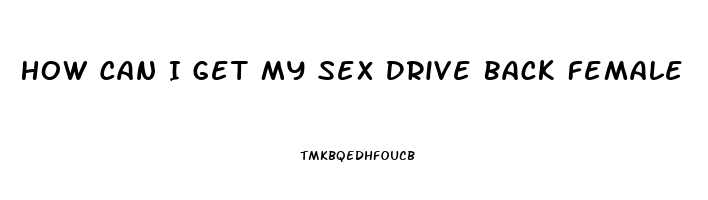 How Can I Get My Sex Drive Back Female