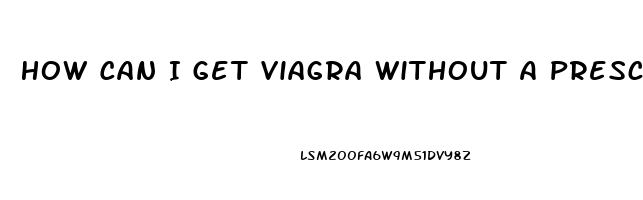 How Can I Get Viagra Without A Prescription