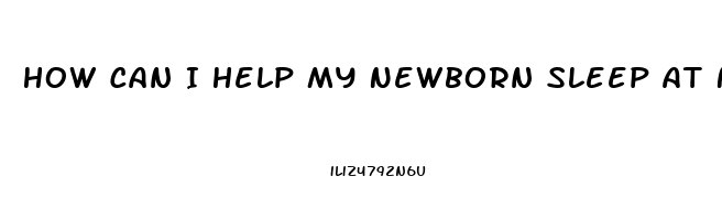 How Can I Help My Newborn Sleep At Night