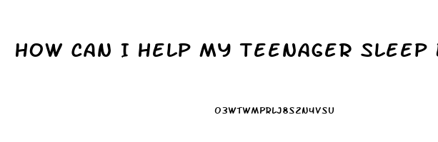 How Can I Help My Teenager Sleep Better