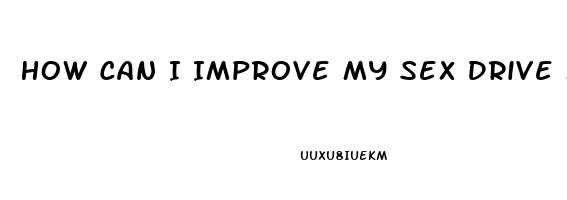 How Can I Improve My Sex Drive Female