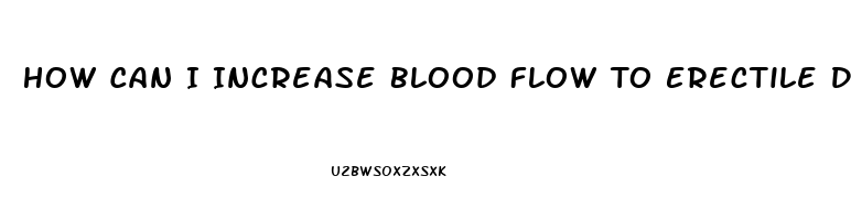 How Can I Increase Blood Flow To Erectile Dysfunction