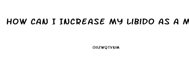 How Can I Increase My Libido As A Man