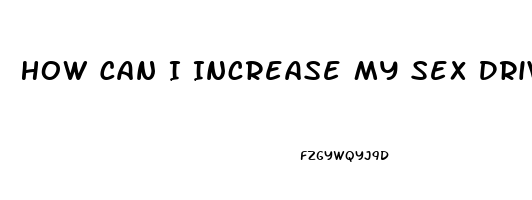 How Can I Increase My Sex Drive Male