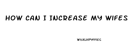 How Can I Increase My Wifes Libido