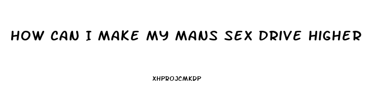 How Can I Make My Mans Sex Drive Higher