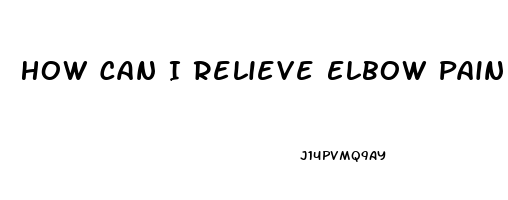 How Can I Relieve Elbow Pain