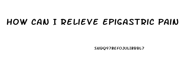 How Can I Relieve Epigastric Pain