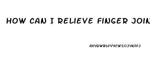 How Can I Relieve Finger Joint Pain