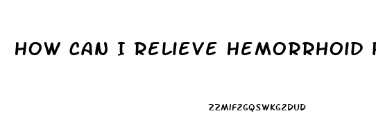 How Can I Relieve Hemorrhoid Pain