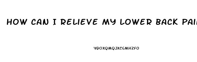 How Can I Relieve My Lower Back Pain