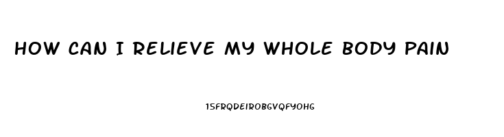 How Can I Relieve My Whole Body Pain