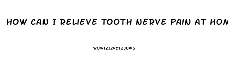 How Can I Relieve Tooth Nerve Pain At Home