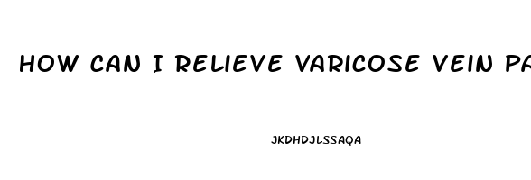 How Can I Relieve Varicose Vein Pain