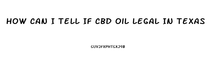 How Can I Tell If Cbd Oil Legal In Texas