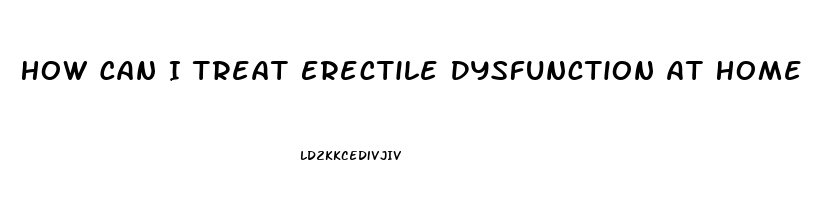 How Can I Treat Erectile Dysfunction At Home