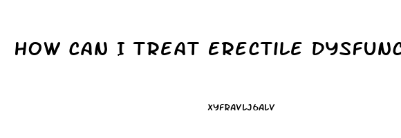 How Can I Treat Erectile Dysfunction