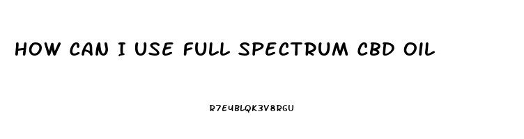 How Can I Use Full Spectrum Cbd Oil