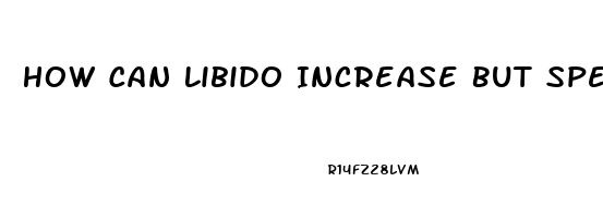 How Can Libido Increase But Sperm Count Be Reduced