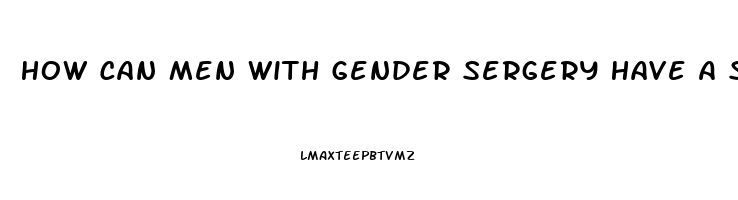 How Can Men With Gender Sergery Have A Sex Drive