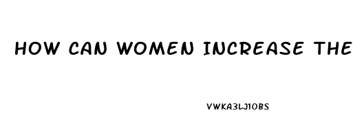 How Can Women Increase Their Libido