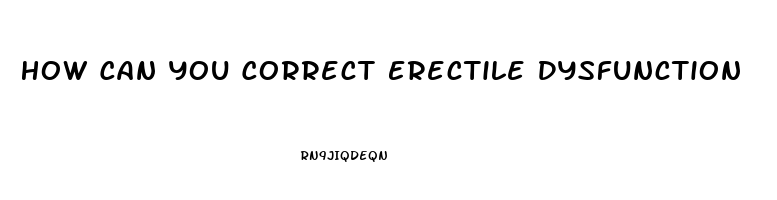 How Can You Correct Erectile Dysfunction