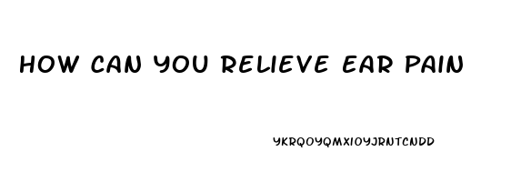 How Can You Relieve Ear Pain