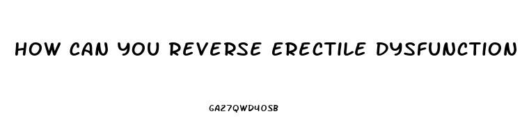 How Can You Reverse Erectile Dysfunction