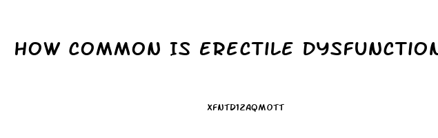 How Common Is Erectile Dysfunction