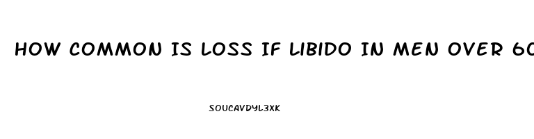 How Common Is Loss If Libido In Men Over 60